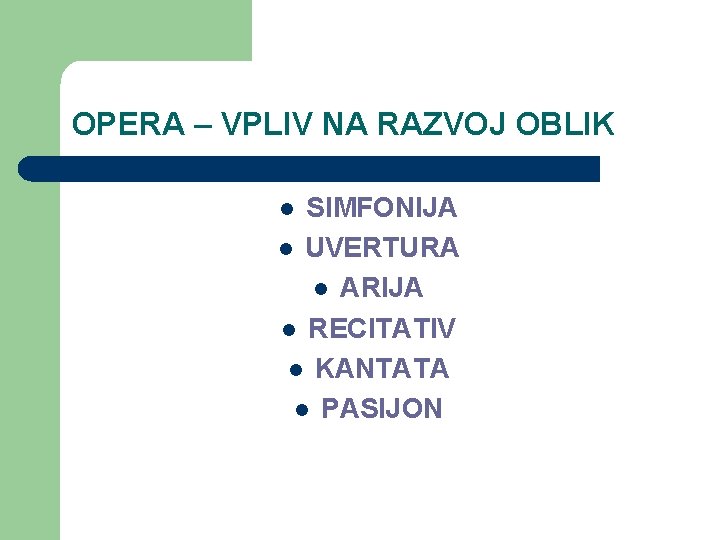 OPERA – VPLIV NA RAZVOJ OBLIK SIMFONIJA l UVERTURA l ARIJA l RECITATIV l