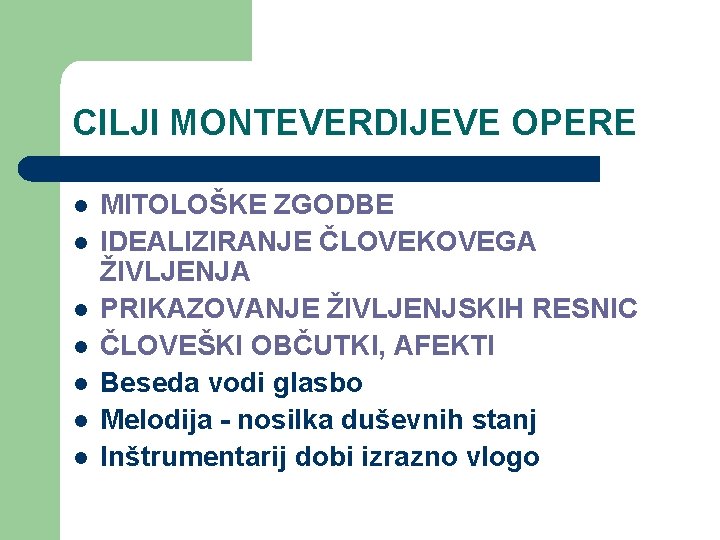 CILJI MONTEVERDIJEVE OPERE l l l l MITOLOŠKE ZGODBE IDEALIZIRANJE ČLOVEKOVEGA ŽIVLJENJA PRIKAZOVANJE ŽIVLJENJSKIH