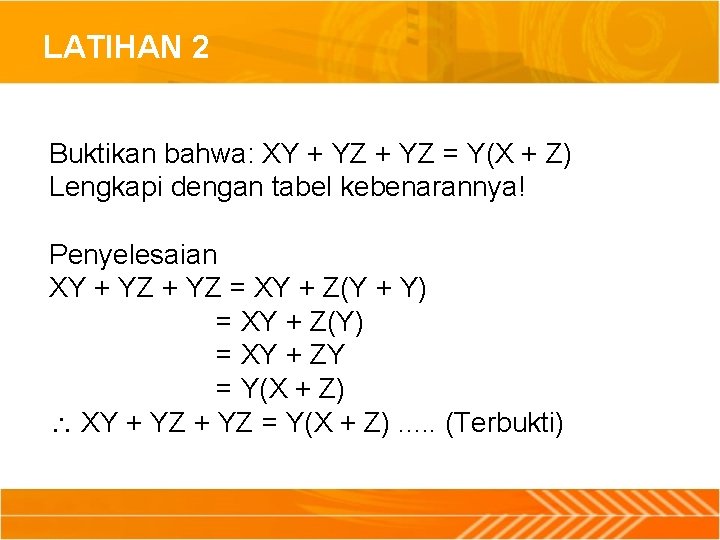 LATIHAN 2 Buktikan bahwa: XY + YZ = Y(X + Z) Lengkapi dengan tabel