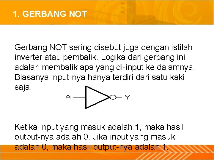 1. GERBANG NOT Gerbang NOT sering disebut juga dengan istilah inverter atau pembalik. Logika