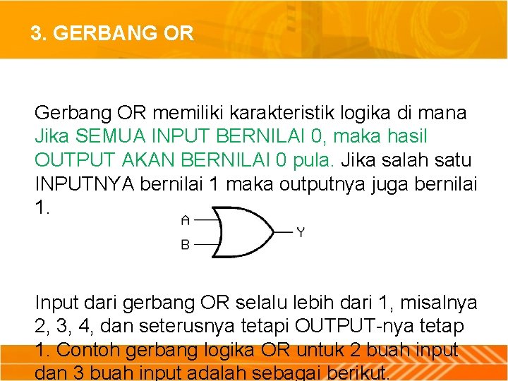 3. GERBANG OR Gerbang OR memiliki karakteristik logika di mana Jika SEMUA INPUT BERNILAI