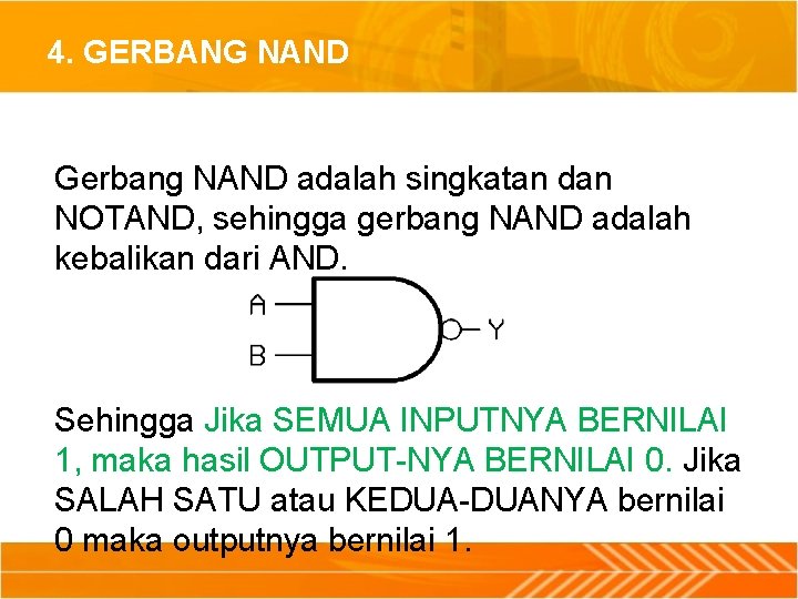 4. GERBANG NAND Gerbang NAND adalah singkatan dan NOTAND, sehingga gerbang NAND adalah kebalikan