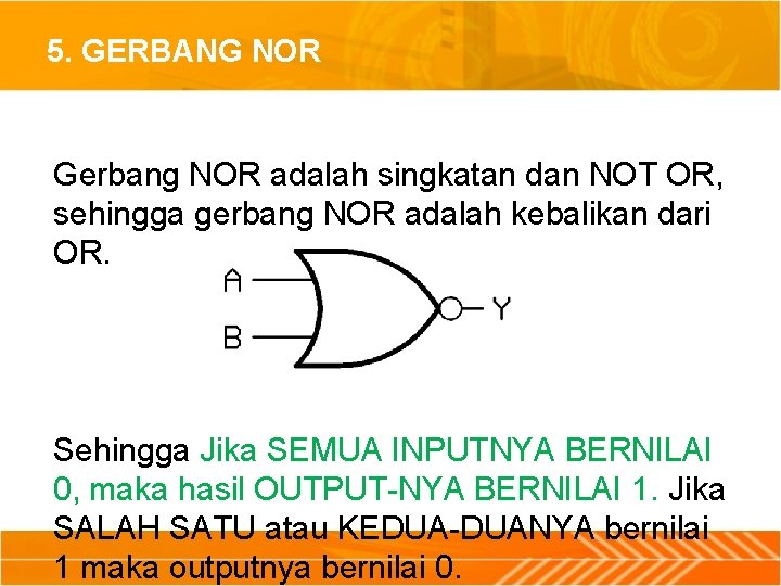 5. GERBANG NOR Gerbang NOR adalah singkatan dan NOT OR, sehingga gerbang NOR adalah