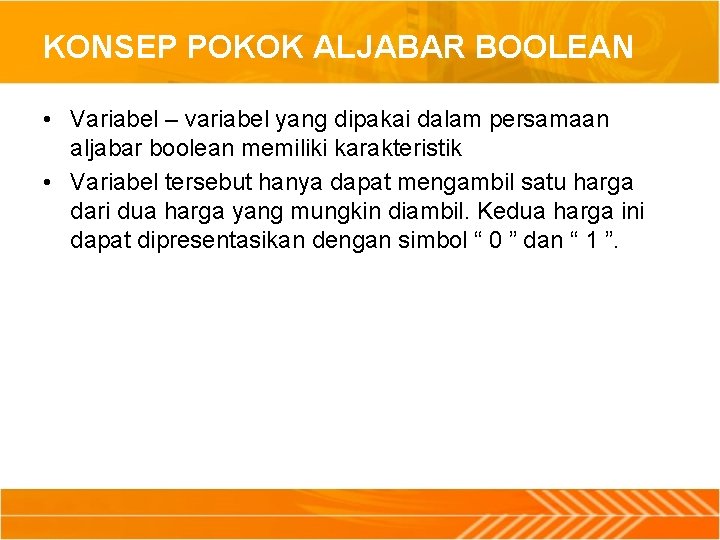 KONSEP POKOK ALJABAR BOOLEAN • Variabel – variabel yang dipakai dalam persamaan aljabar boolean