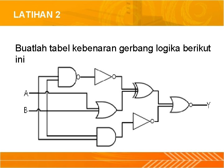 LATIHAN 2 Buatlah tabel kebenaran gerbang logika berikut ini 