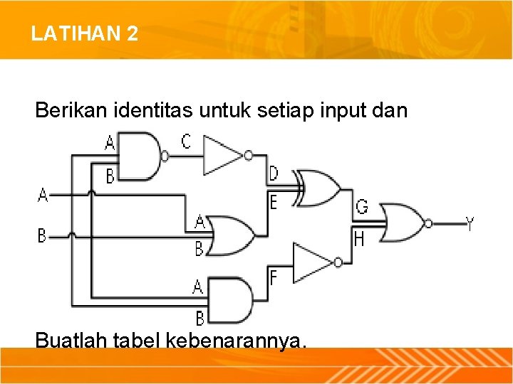 LATIHAN 2 Berikan identitas untuk setiap input dan outputnya. Buatlah tabel kebenarannya. 