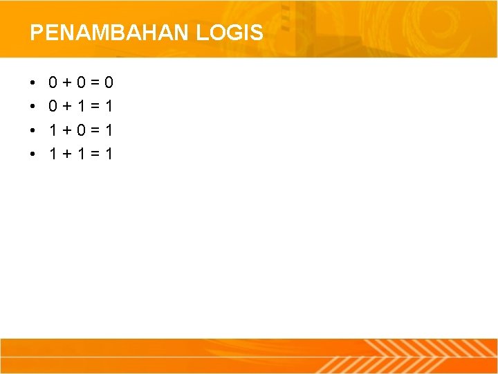 PENAMBAHAN LOGIS • • 0+0=0 0+1=1 1+0=1 1+1=1 