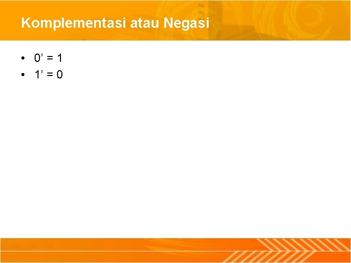 Komplementasi atau Negasi • 0’ = 1 • 1’ = 0 