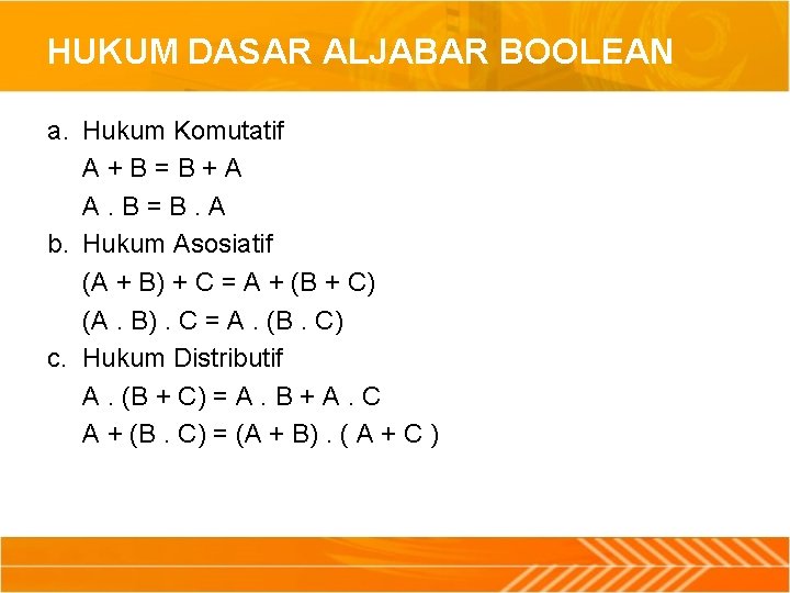 HUKUM DASAR ALJABAR BOOLEAN a. Hukum Komutatif A+B=B+A A. B=B. A b. Hukum Asosiatif