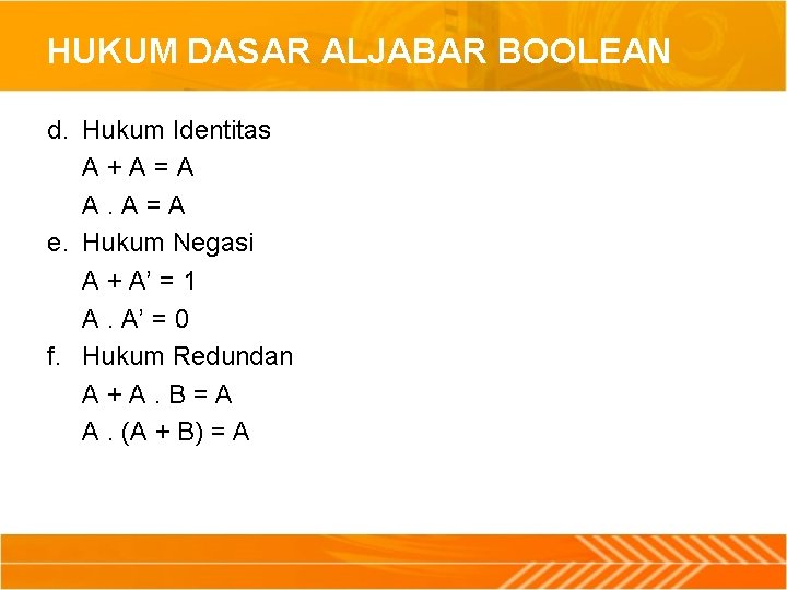 HUKUM DASAR ALJABAR BOOLEAN d. Hukum Identitas A+A=A A. A=A e. Hukum Negasi A