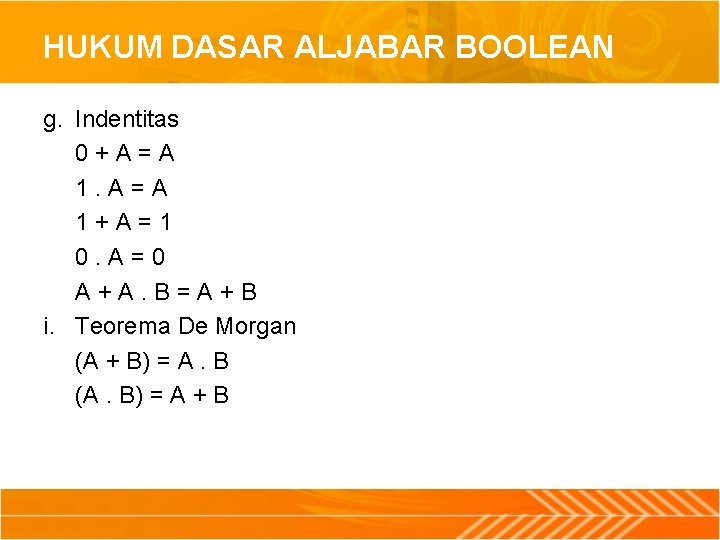 HUKUM DASAR ALJABAR BOOLEAN g. Indentitas 0+A=A 1+A=1 0. A=0 A+A. B=A+B i. Teorema