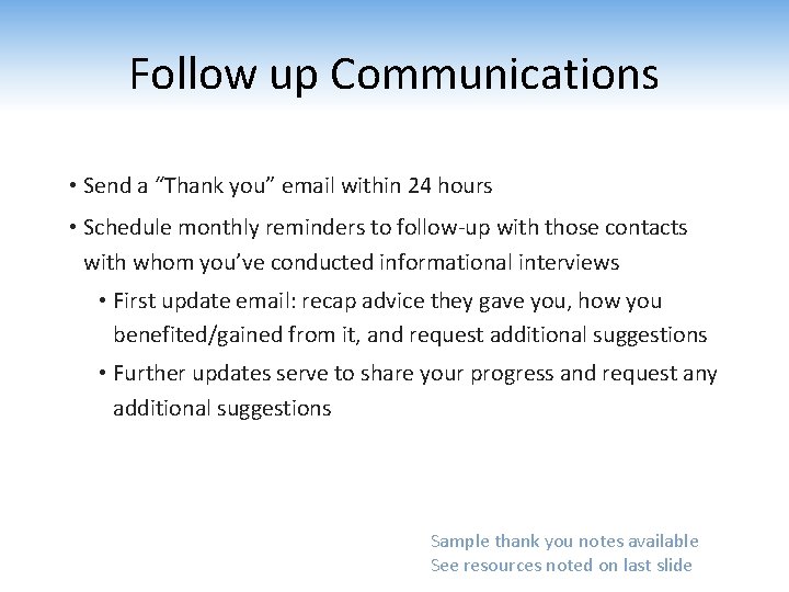 Follow up Communications • Send a “Thank you” email within 24 hours • Schedule