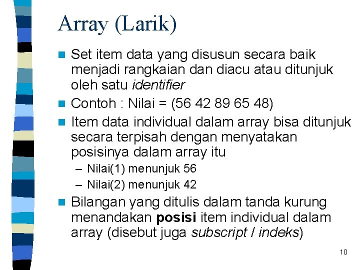 Array (Larik) Set item data yang disusun secara baik menjadi rangkaian diacu atau ditunjuk