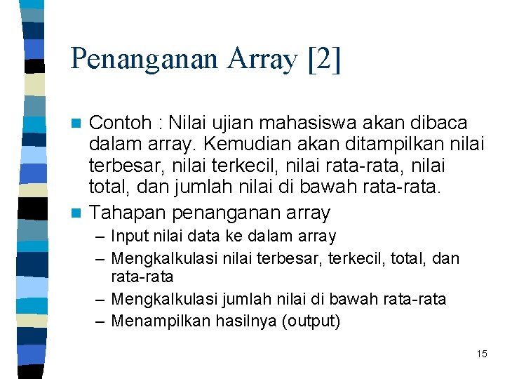 Penanganan Array [2] Contoh : Nilai ujian mahasiswa akan dibaca dalam array. Kemudian akan