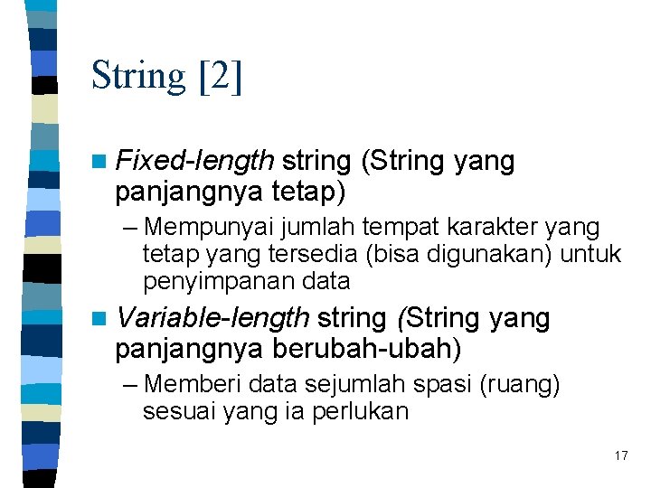 String [2] n Fixed-length string (String yang panjangnya tetap) – Mempunyai jumlah tempat karakter