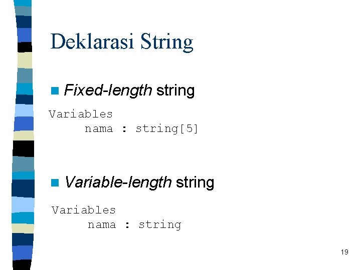 Deklarasi String n Fixed-length string Variables nama : string[5] n Variable-length string Variables nama