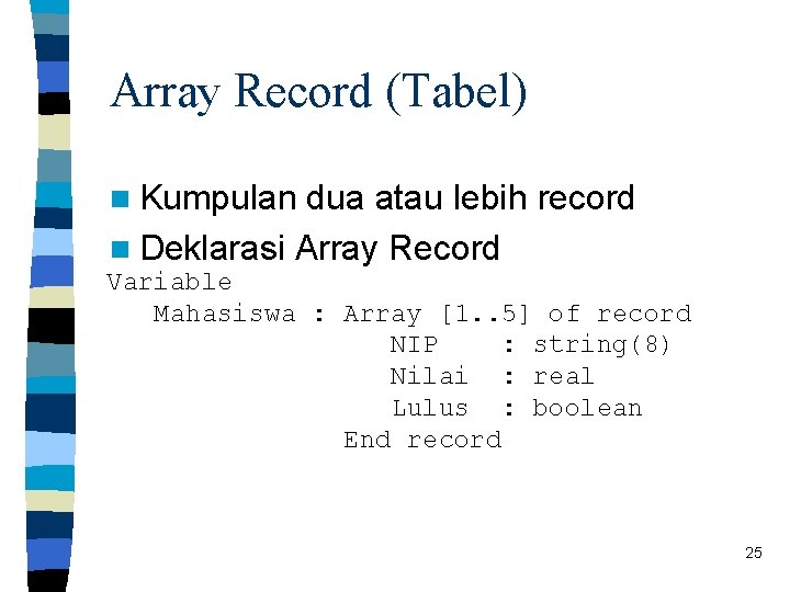 Array Record (Tabel) n Kumpulan dua atau lebih record n Deklarasi Array Record Variable