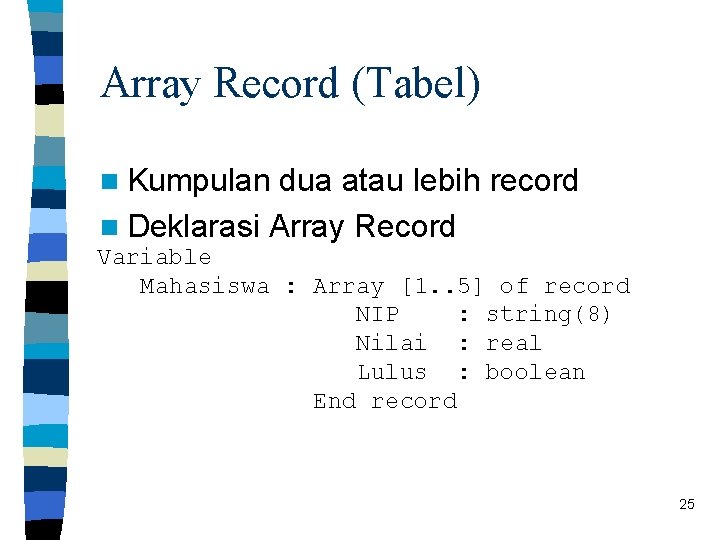 Array Record (Tabel) n Kumpulan dua atau lebih record n Deklarasi Array Record Variable