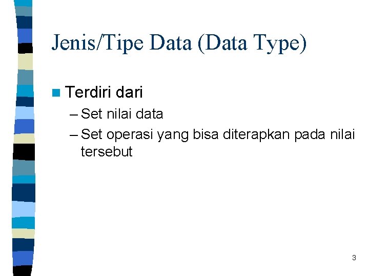 Jenis/Tipe Data (Data Type) n Terdiri dari – Set nilai data – Set operasi