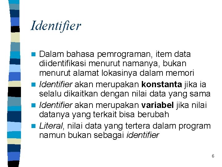 Identifier Dalam bahasa pemrograman, item data diidentifikasi menurut namanya, bukan menurut alamat lokasinya dalam