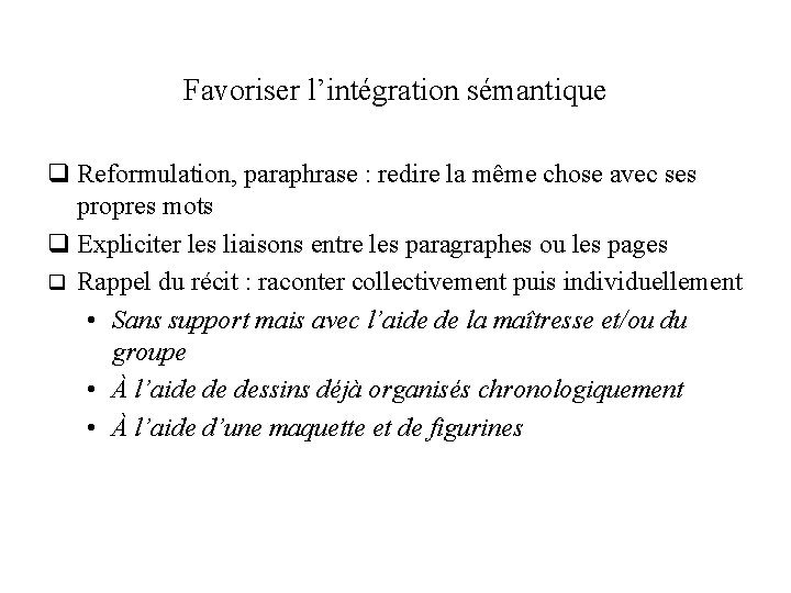 Favoriser l’intégration sémantique q Reformulation, paraphrase : redire la même chose avec ses propres