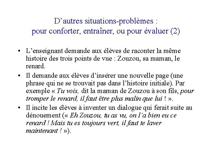 D’autres situations-problèmes : pour conforter, entraîner, ou pour évaluer (2) • L’enseignant demande aux