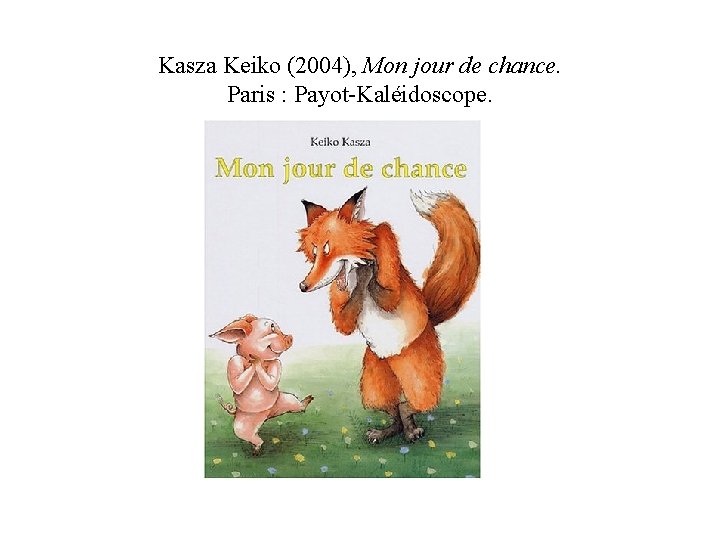Kasza Keiko (2004), Mon jour de chance. Paris : Payot-Kaléidoscope. 