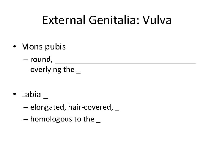 External Genitalia: Vulva • Mons pubis – round, _________________ overlying the _ • Labia