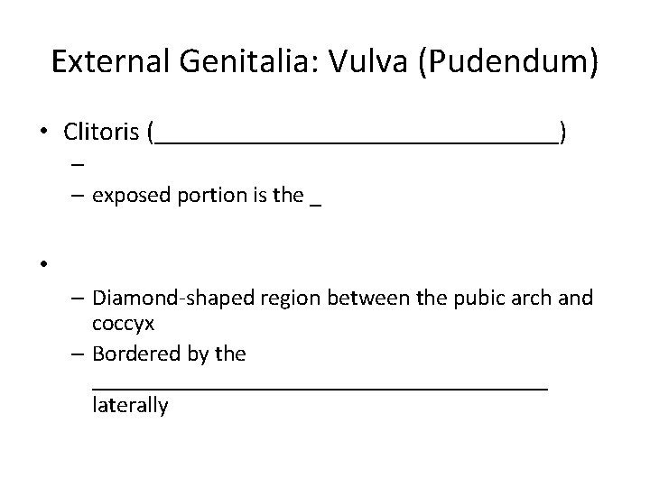 External Genitalia: Vulva (Pudendum) • Clitoris (_______________) – – exposed portion is the _