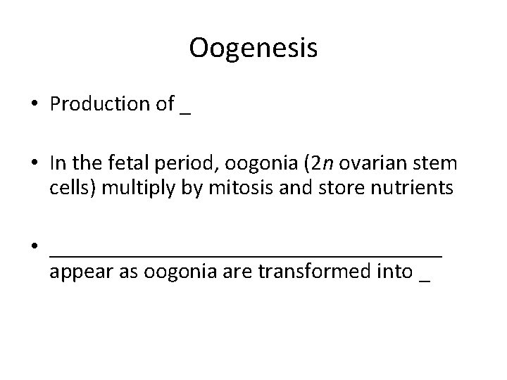 Oogenesis • Production of _ • In the fetal period, oogonia (2 n ovarian