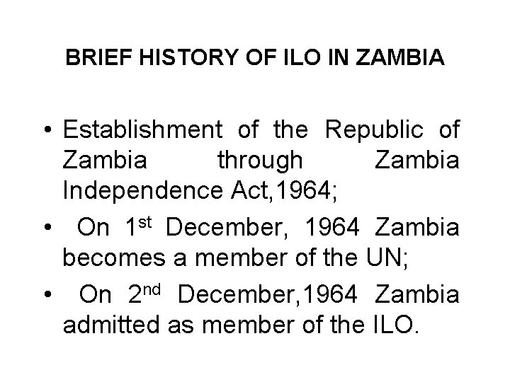 BRIEF HISTORY OF ILO IN ZAMBIA • Establishment of the Republic of Zambia through