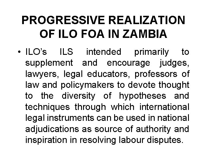 PROGRESSIVE REALIZATION OF ILO FOA IN ZAMBIA • ILO’s ILS intended primarily to supplement