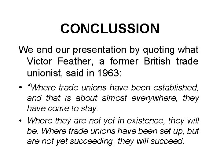 CONCLUSSION We end our presentation by quoting what Victor Feather, a former British trade