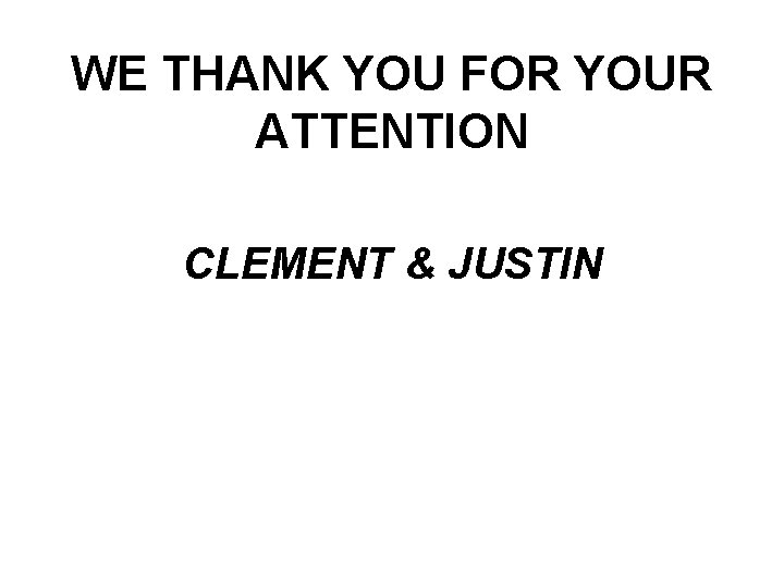  WE THANK YOU FOR YOUR ATTENTION CLEMENT & JUSTIN 