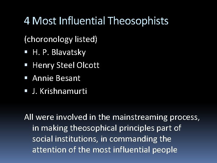 4 Most Influential Theosophists (choronology listed) H. P. Blavatsky Henry Steel Olcott Annie Besant