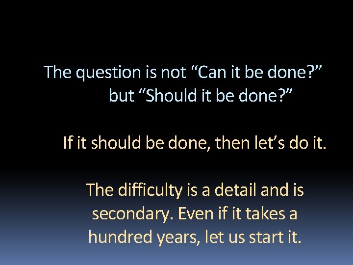 The question is not “Can it be done? ” but “Should it be done?