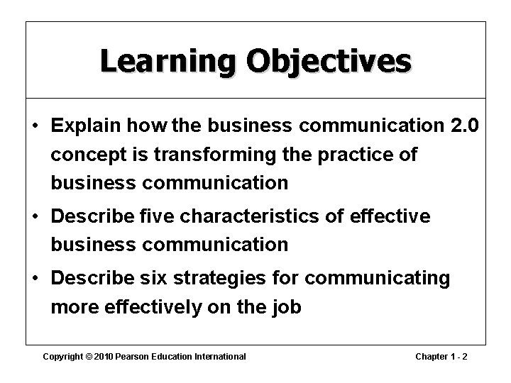 Learning Objectives • Explain how the business communication 2. 0 concept is transforming the