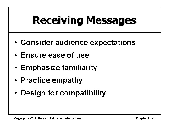 Receiving Messages • Consider audience expectations • Ensure ease of use • Emphasize familiarity