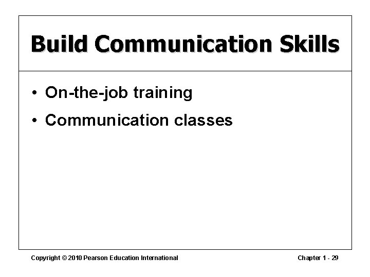 Build Communication Skills • On-the-job training • Communication classes Copyright © 2010 Pearson Education