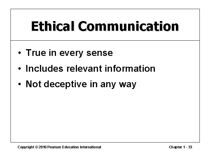 Ethical Communication • True in every sense • Includes relevant information • Not deceptive