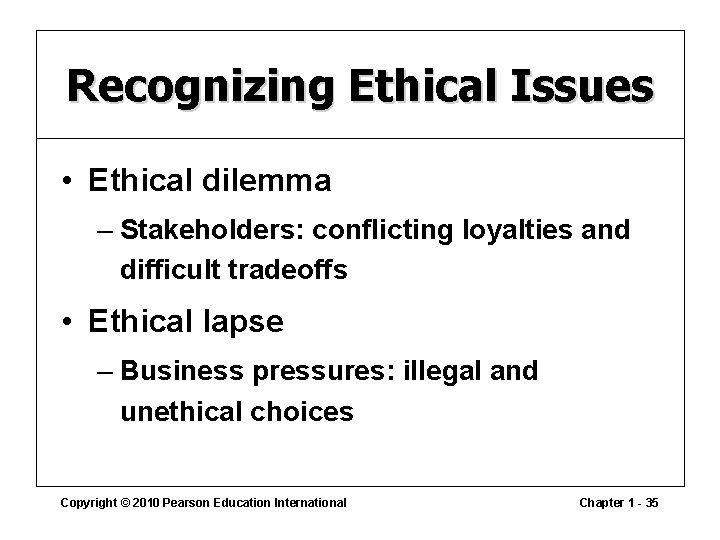 Recognizing Ethical Issues • Ethical dilemma – Stakeholders: conflicting loyalties and difficult tradeoffs •