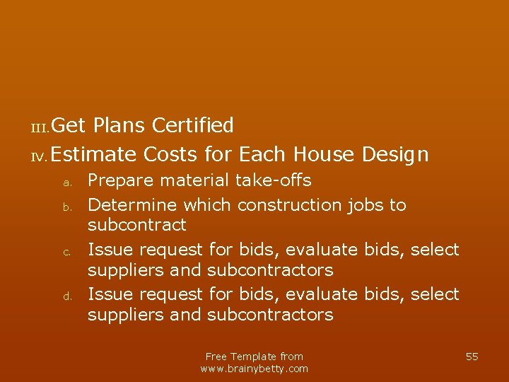 Get Plans Certified IV. Estimate Costs for Each House Design III. a. b. c.