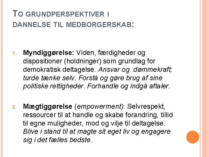 TO GRUNDPERSPEKTIVER I DANNELSE TIL MEDBORGERSKAB: 1. Myndiggørelse: Viden, færdigheder og dispositioner (holdninger) som