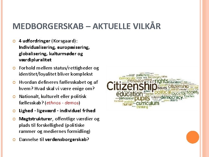 MEDBORGERSKAB – AKTUELLE VILKÅR 4 udfordringer (Korsgaard): Individualisering, europæisering, globalisering, kulturmøder og værdipluralitet Forhold