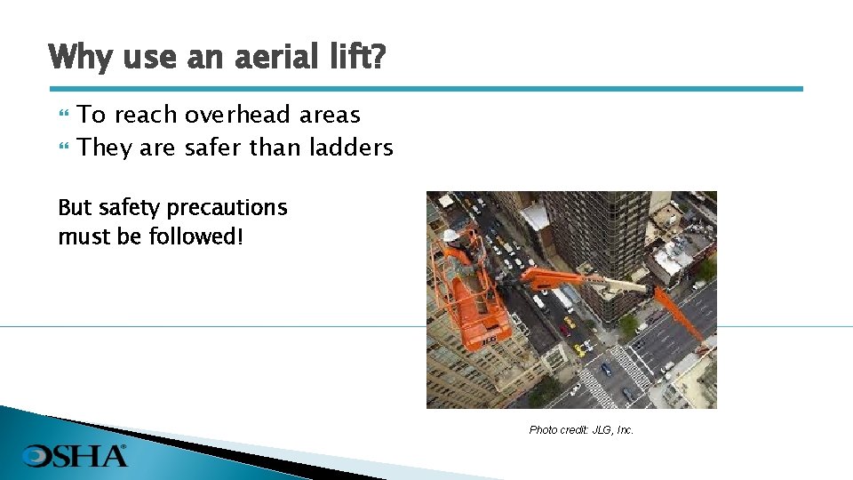 Why use an aerial lift? To reach overhead areas They are safer than ladders