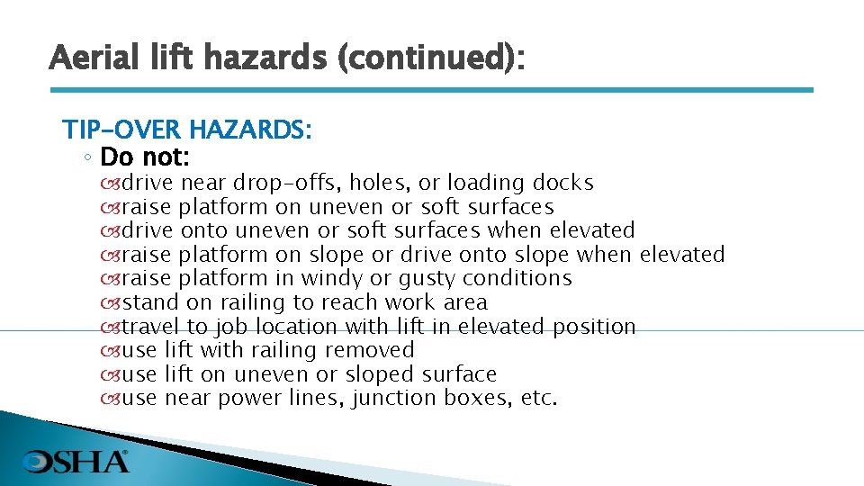 Aerial lift hazards (continued): TIP-OVER HAZARDS: ◦ Do not: drive near drop-offs, holes, or
