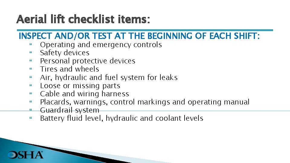 Aerial lift checklist items: INSPECT AND/OR TEST AT THE BEGINNING OF EACH SHIFT: Operating