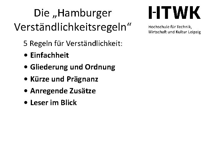 Die „Hamburger Verständlichkeitsregeln“ 5 Regeln für Verständlichkeit: • Einfachheit • Gliederung und Ordnung •