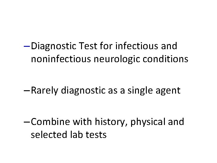 – Diagnostic Test for infectious and noninfectious neurologic conditions – Rarely diagnostic as a