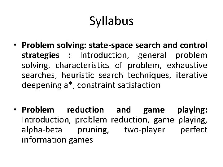 Syllabus • Problem solving: state-space search and control strategies : Introduction, general problem solving,